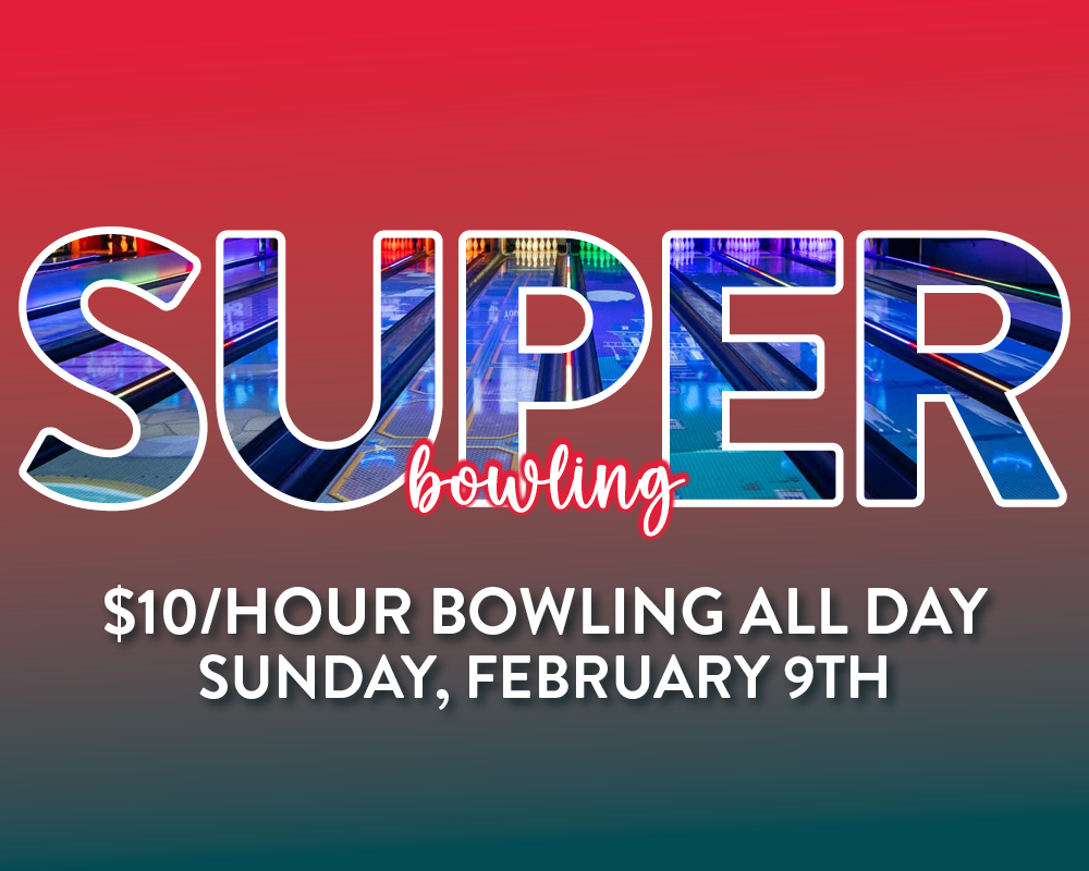 Super bowling promotion, $10/hour bowling all day on sunday, february 9th